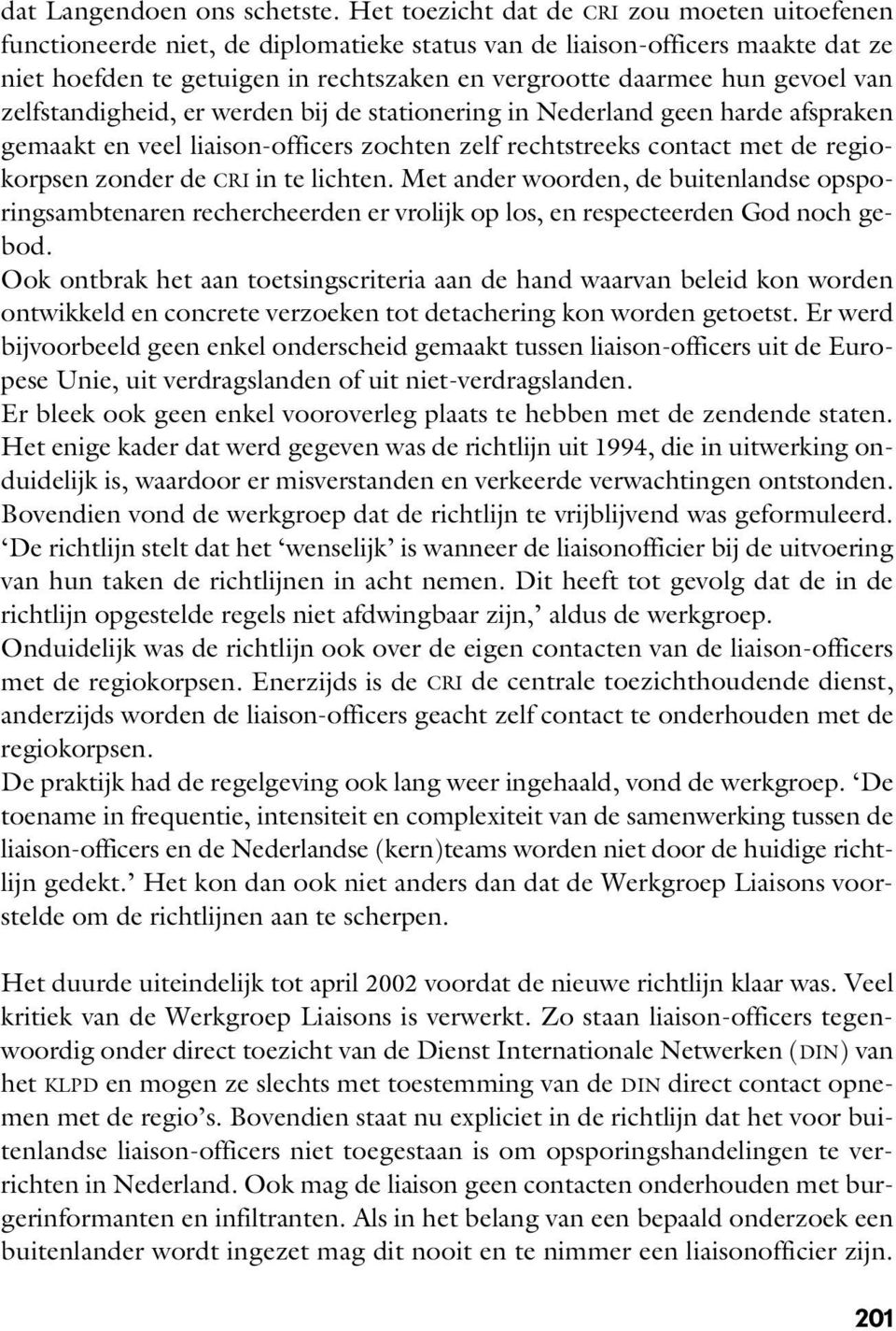 van zelfstandigheid, er werden bij de stationering in Nederland geen harde afspraken gemaakt en veel liaison-officers zochten zelf rechtstreeks contact met de regiokorpsen zonder de CRI in te lichten.