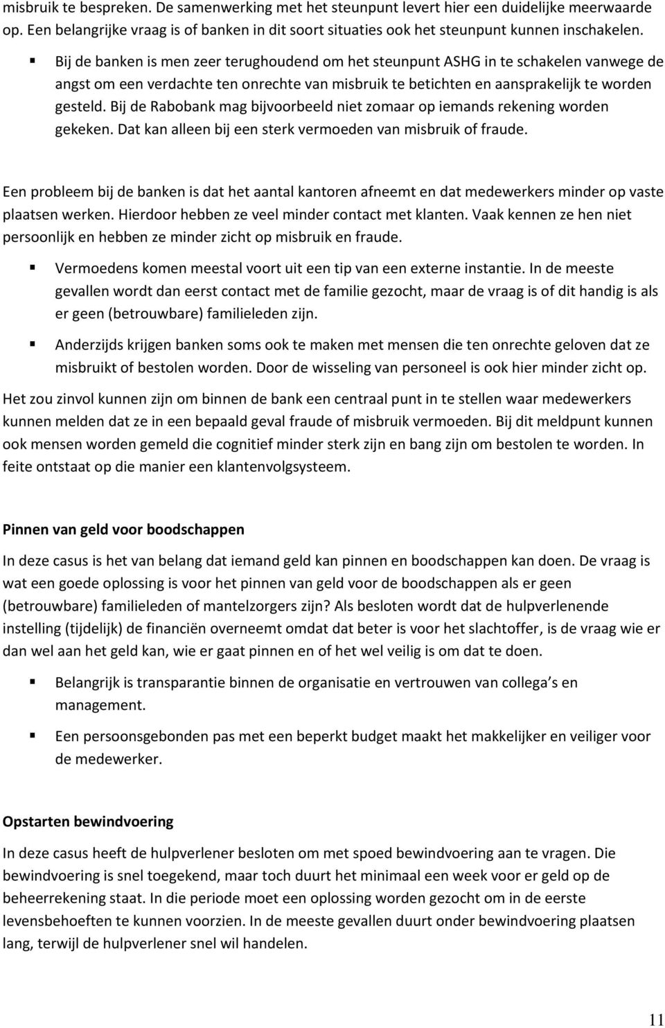 Bij de Rabobank mag bijvoorbeeld niet zomaar op iemands rekening worden gekeken. Dat kan alleen bij een sterk vermoeden van misbruik of fraude.