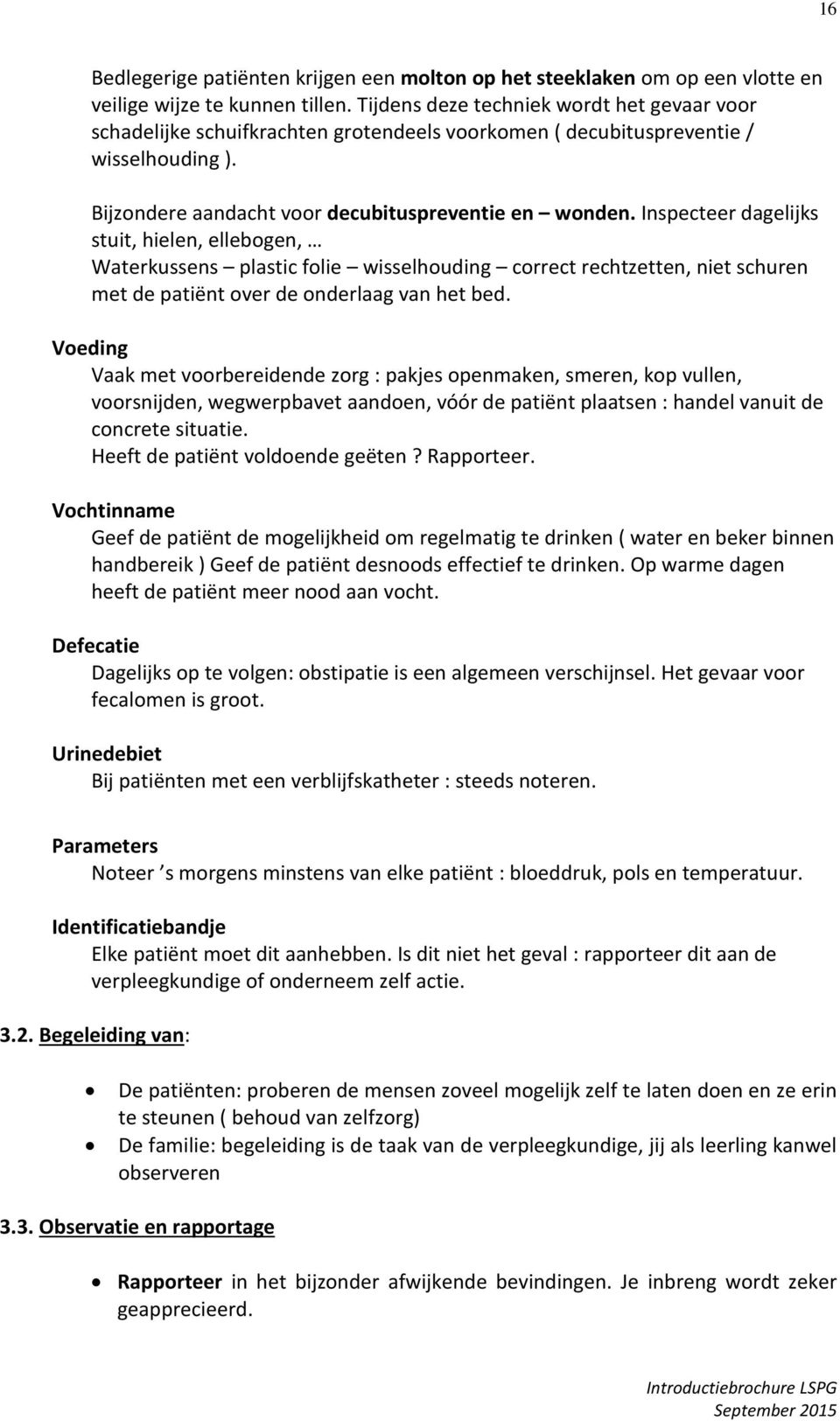 Inspecteer dagelijks stuit, hielen, ellebogen, Waterkussens plastic folie wisselhouding correct rechtzetten, niet schuren met de patiënt over de onderlaag van het bed.