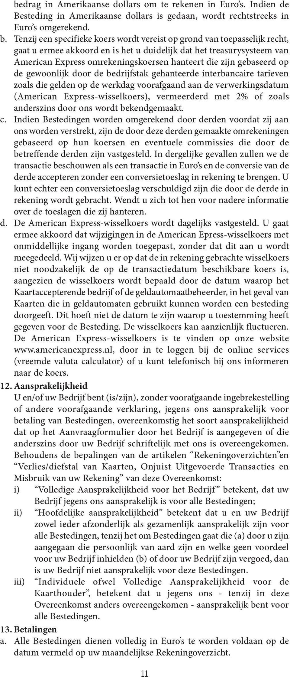 gebaseerd op de gewoonlijk door de bedrijfstak gehanteerde interbancaire tarieven zoals die gelden op de werkdag voorafgaand aan de verwerkingsdatum (American Express-wisselkoers), vermeerderd met 2%