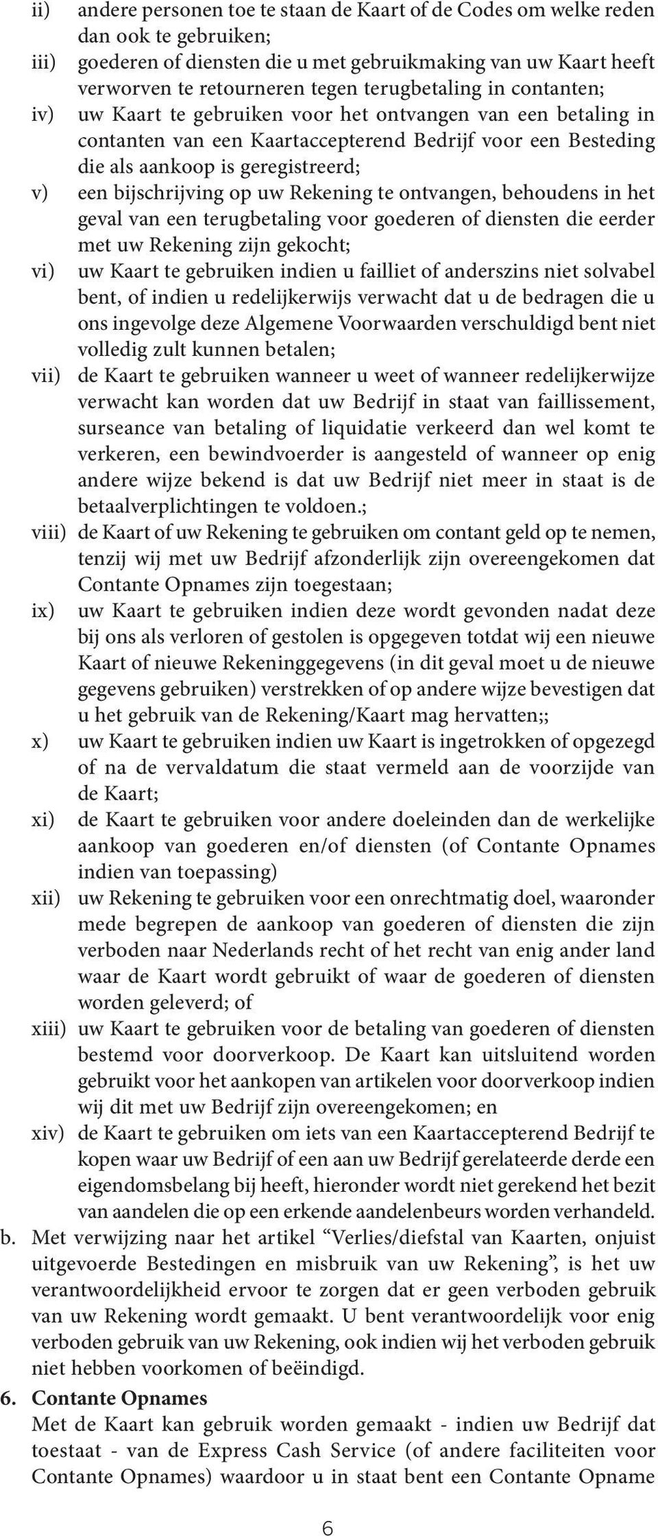 bijschrijving op uw Rekening te ontvangen, behoudens in het geval van een terugbetaling voor goederen of diensten die eerder vi) met uw Rekening zijn gekocht; uw Kaart te gebruiken indien u failliet