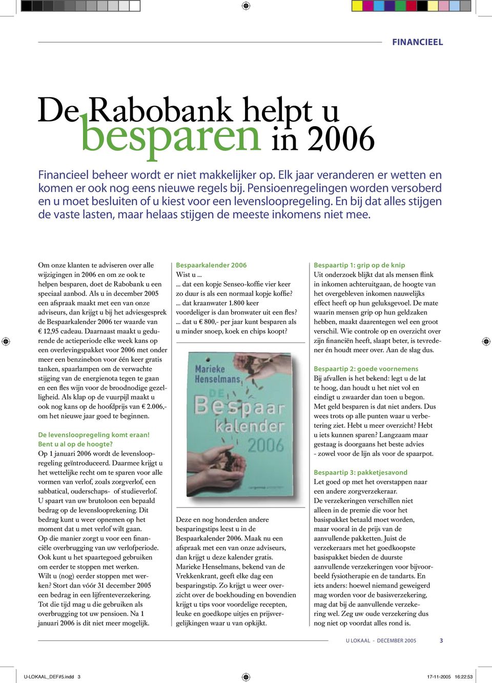 Om onze klanten te adviseren over alle wijzigingen in 2006 en om ze ook te helpen besparen, doet de Rabobank u een speciaal aanbod.