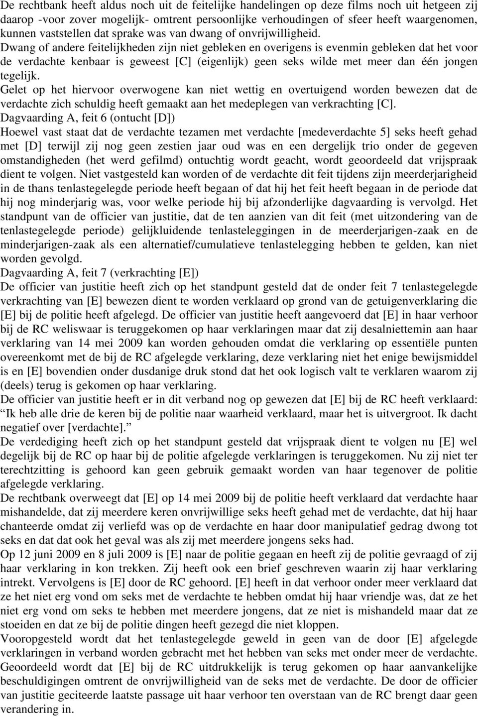 Dwang of andere feitelijkheden zijn niet gebleken en overigens is evenmin gebleken dat het voor de verdachte kenbaar is geweest [C] (eigenlijk) geen seks wilde met meer dan één jongen tegelijk.