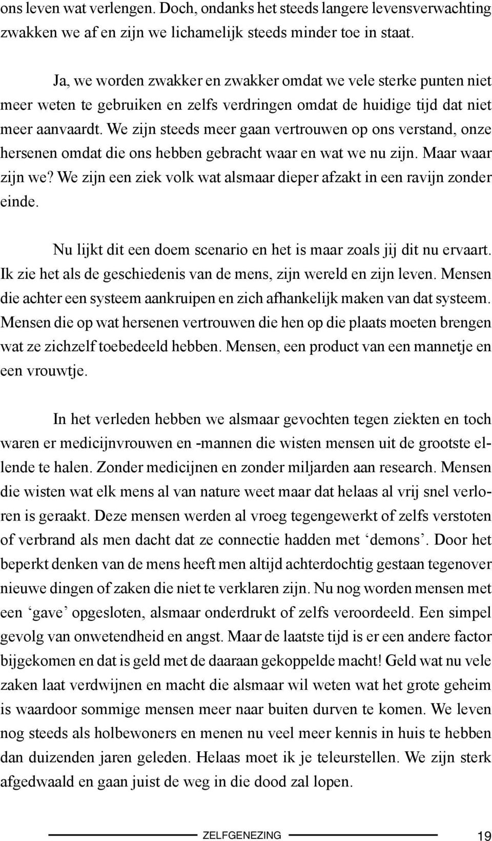 We zijn steeds meer gaan vertrouwen op ons verstand, onze hersenen omdat die ons hebben gebracht waar en wat we nu zijn. Maar waar zijn we?