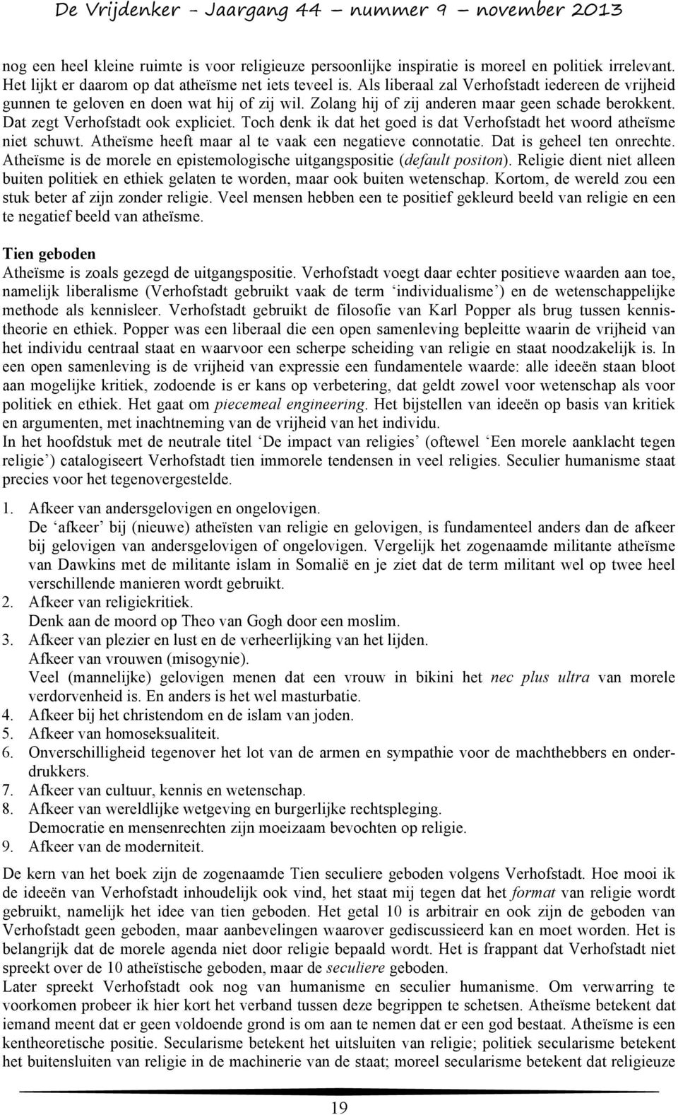 Toch denk ik dat het goed is dat Verhofstadt het woord atheïsme niet schuwt. Atheïsme heeft maar al te vaak een negatieve connotatie. Dat is geheel ten onrechte.