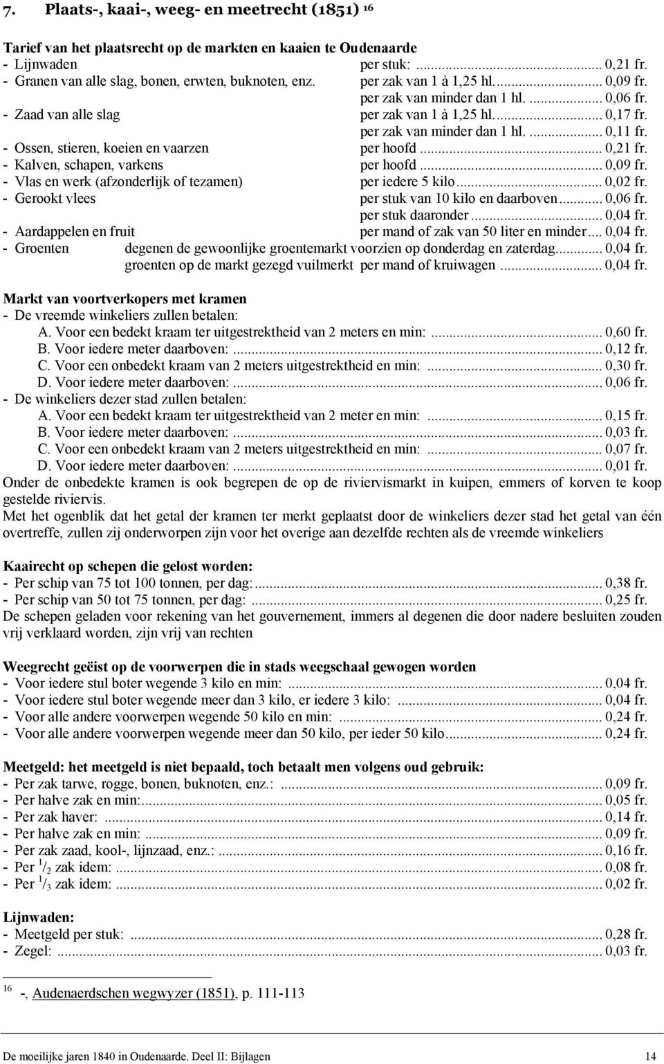 - Ossen, stieren, koeien en vaarzen per hoofd... 0,21 fr. - Kalven, schapen, varkens per hoofd... 0,09 fr. - Vlas en werk (afzonderlijk of tezamen) per iedere 5 kilo... 0,02 fr.