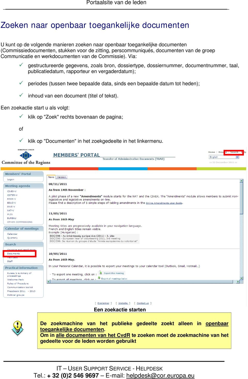 Via: gestructureerde gegevens, zoals bron, dossiertype, dossiernummer, documentnummer, taal, publicatiedatum, rapporteur en vergaderdatum); periodes (tussen twee bepaalde data, sinds een bepaalde