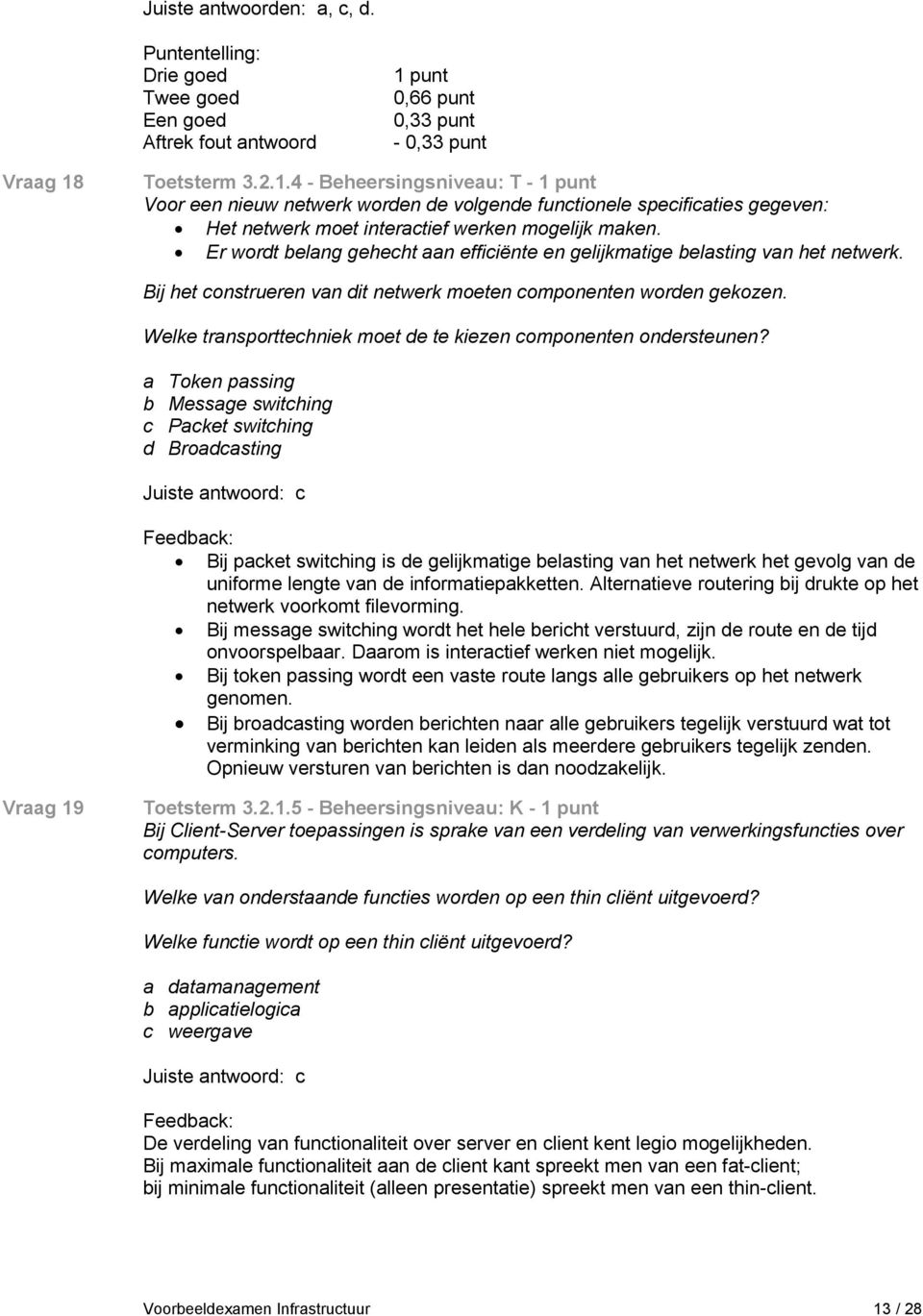 Er wordt belang gehecht aan efficiënte en gelijkmatige belasting van het netwerk. Bij het construeren van dit netwerk moeten componenten worden gekozen.