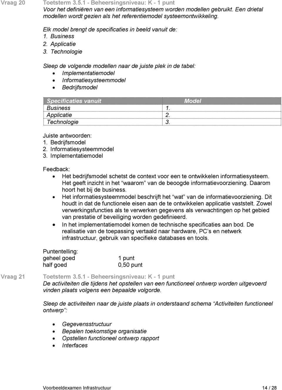 Technologie Sleep de volgende modellen naar de juiste plek in de tabel: Implementatiemodel Informatiesysteemmodel Bedrijfsmodel Specificaties vanuit Business 1. Applicatie 2. Technologie 3.