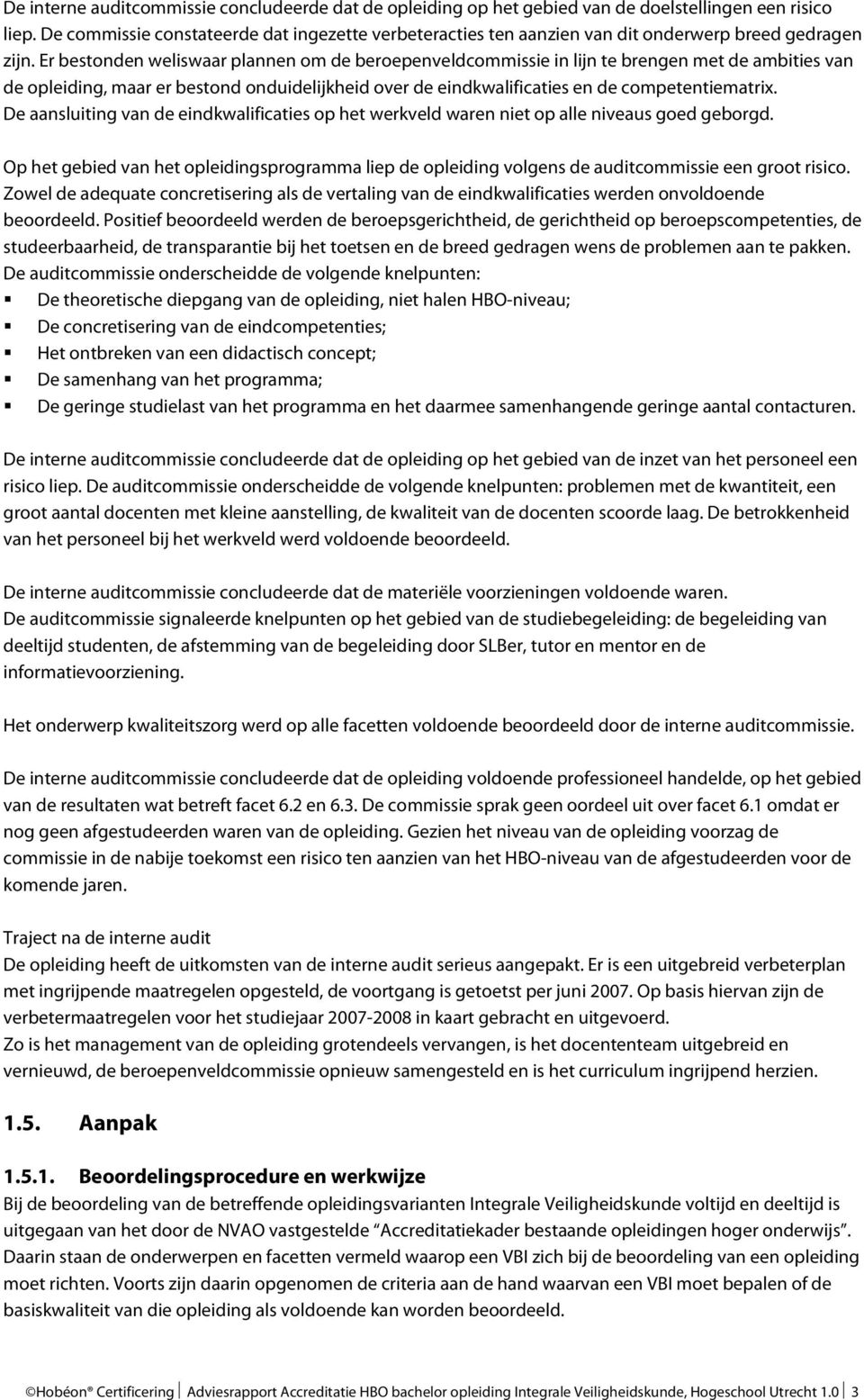 Er bestonden weliswaar plannen om de beroepenveldcommissie in lijn te brengen met de ambities van de opleiding, maar er bestond onduidelijkheid over de eindkwalificaties en de competentiematrix.