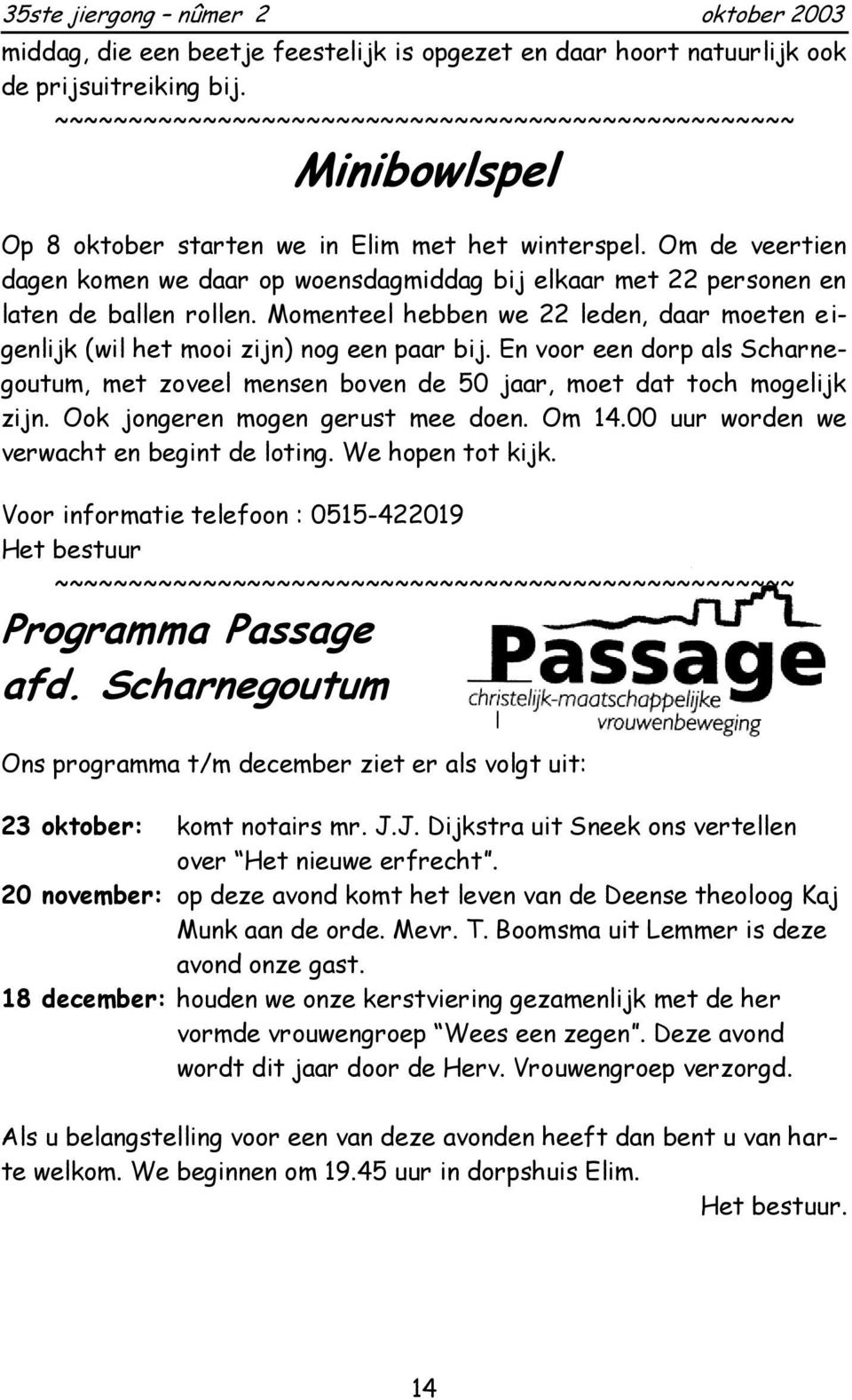 En voor een dorp als Scharnegoutum, met zoveel mensen boven de 50 jaar, moet dat toch mogelijk zijn. Ook jongeren mogen gerust mee doen. Om 14.00 uur worden we verwacht en begint de loting.