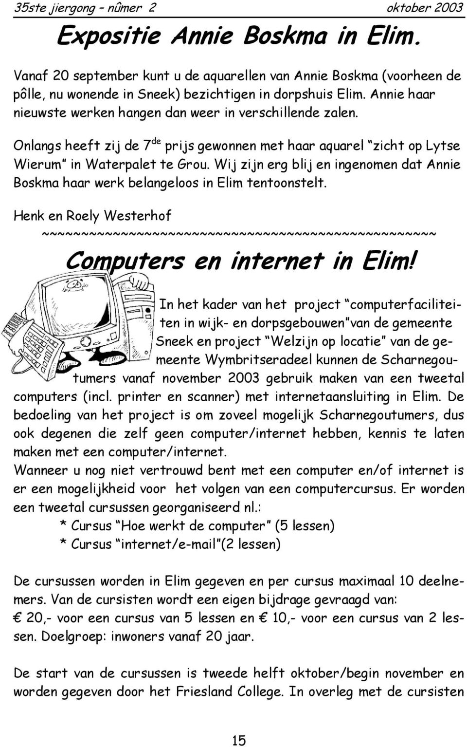 Wij zijn erg blij en ingenomen dat Annie Boskma haar werk belangeloos in Elim tentoonstelt. Henk en Roely Westerhof Computers en internet in Elim!