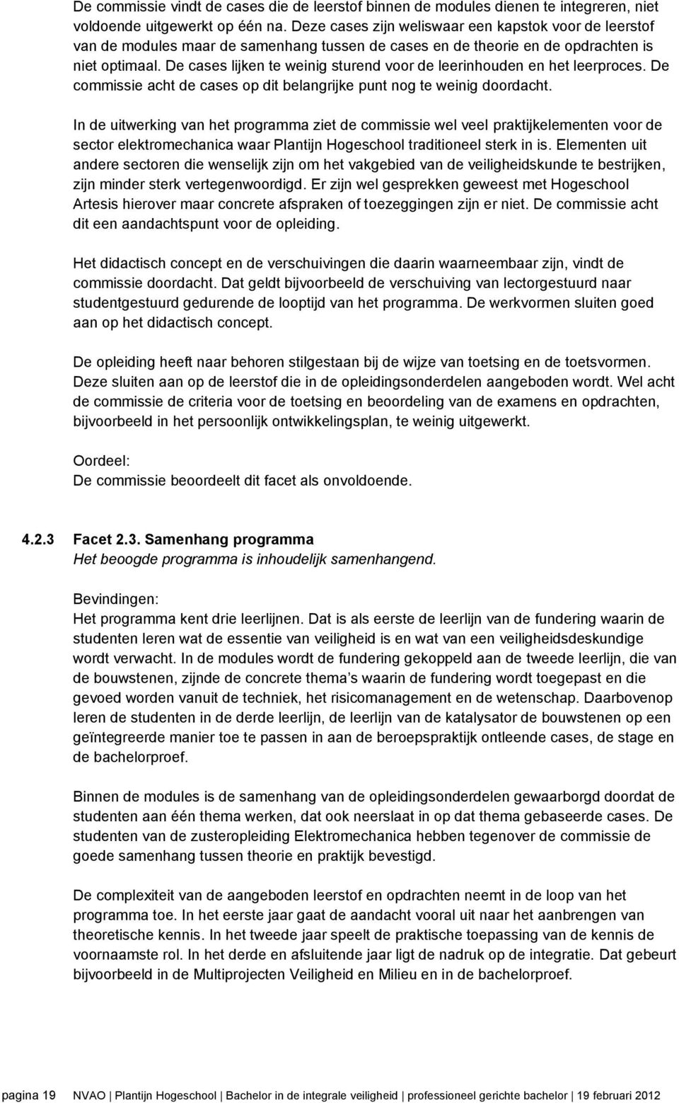 De cases lijken te weinig sturend voor de leerinhouden en het leerproces. De commissie acht de cases op dit belangrijke punt nog te weinig doordacht.