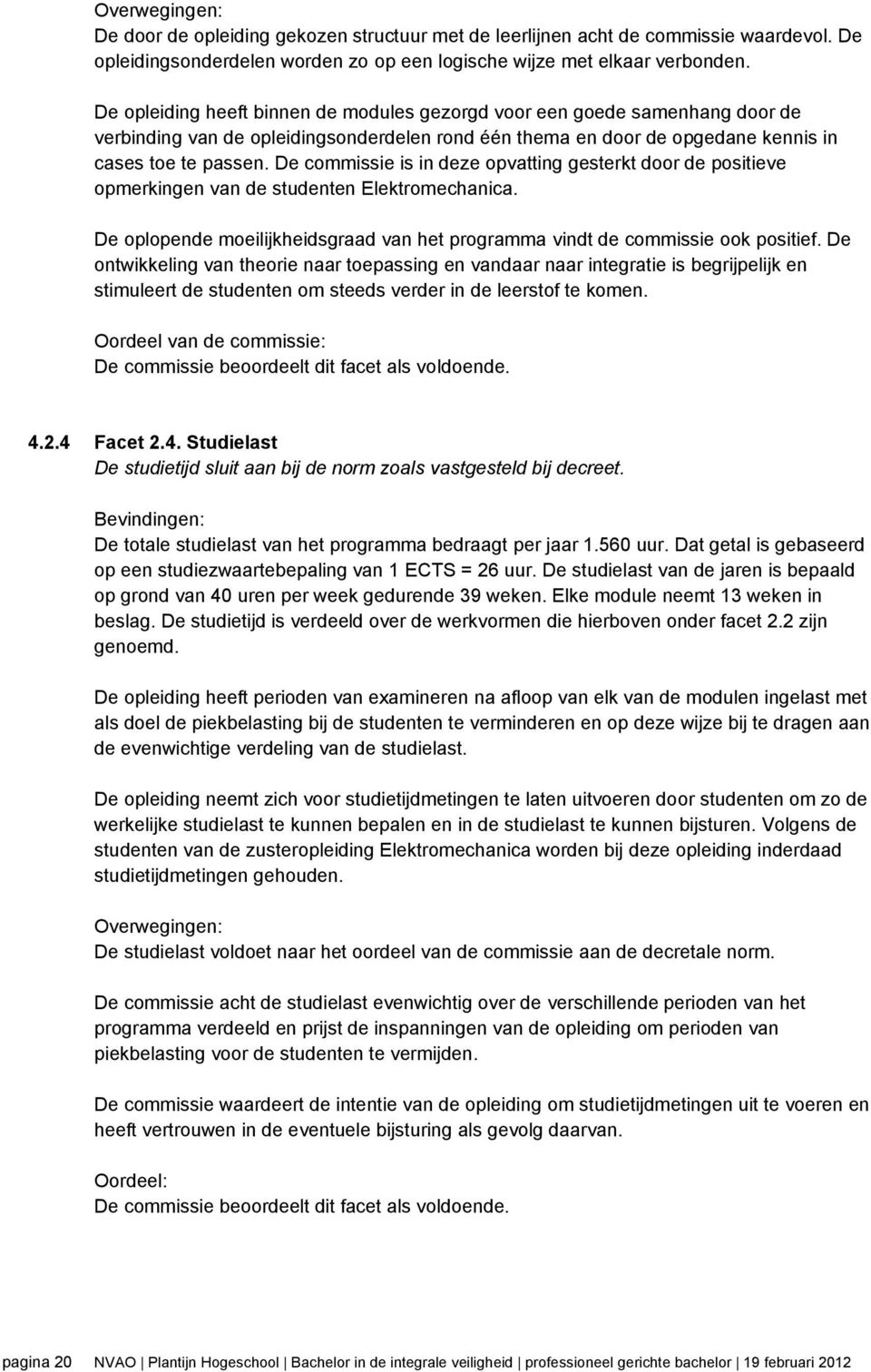 De commissie is in deze opvatting gesterkt door de positieve opmerkingen van de studenten Elektromechanica. De oplopende moeilijkheidsgraad van het programma vindt de commissie ook positief.