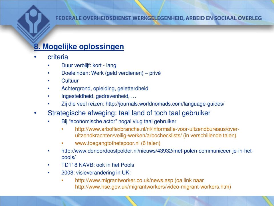 nl/nl/informatie-voor-uitzendbureaus/overuitzendkrachten/veilig-werken/arbochecklists/ (in verschillende talen) www.toegangtothetspoor.nl (6 talen) http://www.denoordoostpolder.