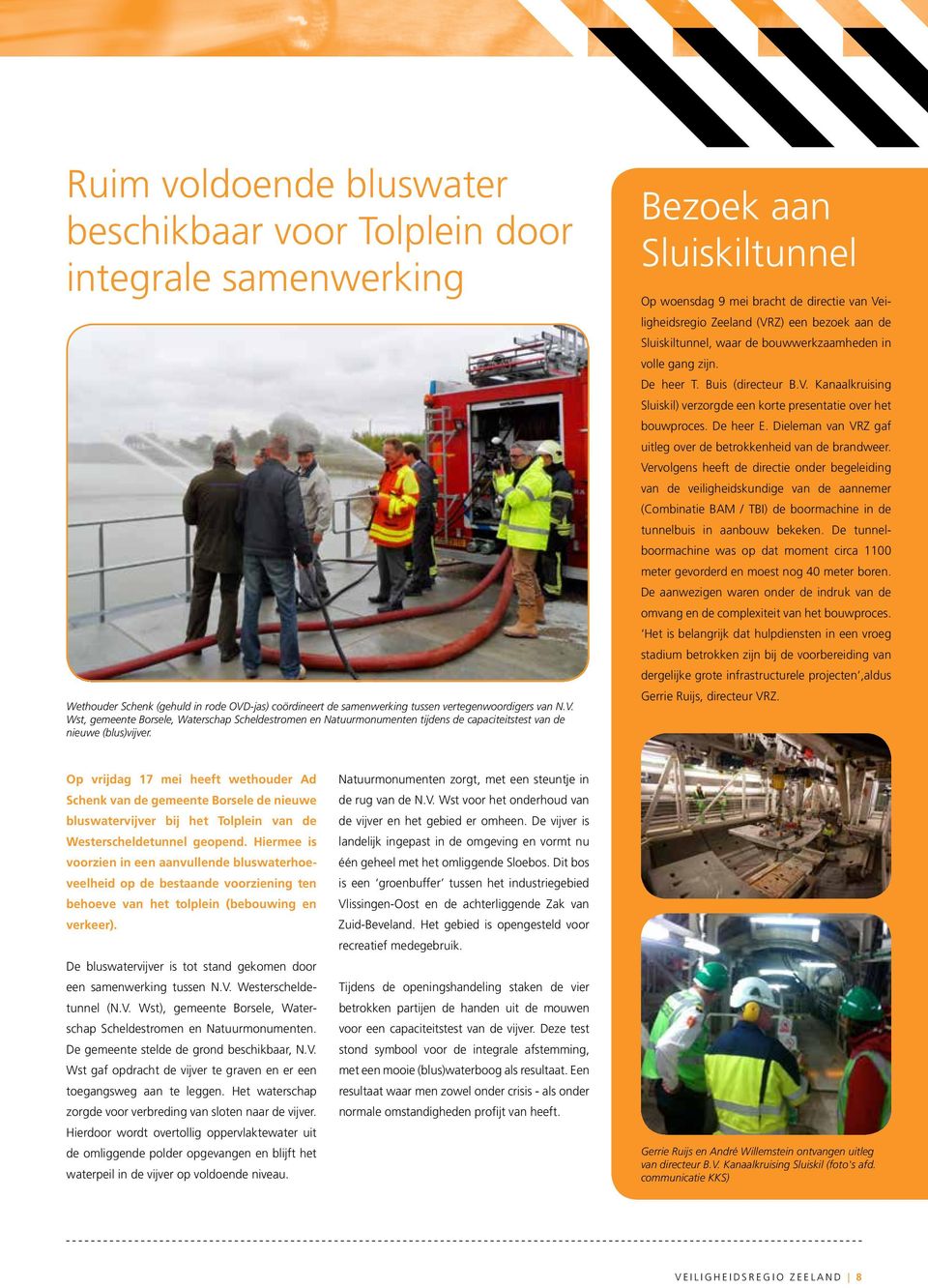 Bezoek aan Sluiskiltunnel Op woensdag 9 mei bracht de directie van Veiligheidsregio Zeeland (VRZ) een bezoek aan de Sluiskiltunnel, waar de bouwwerkzaamheden in volle gang zijn. De heer T.