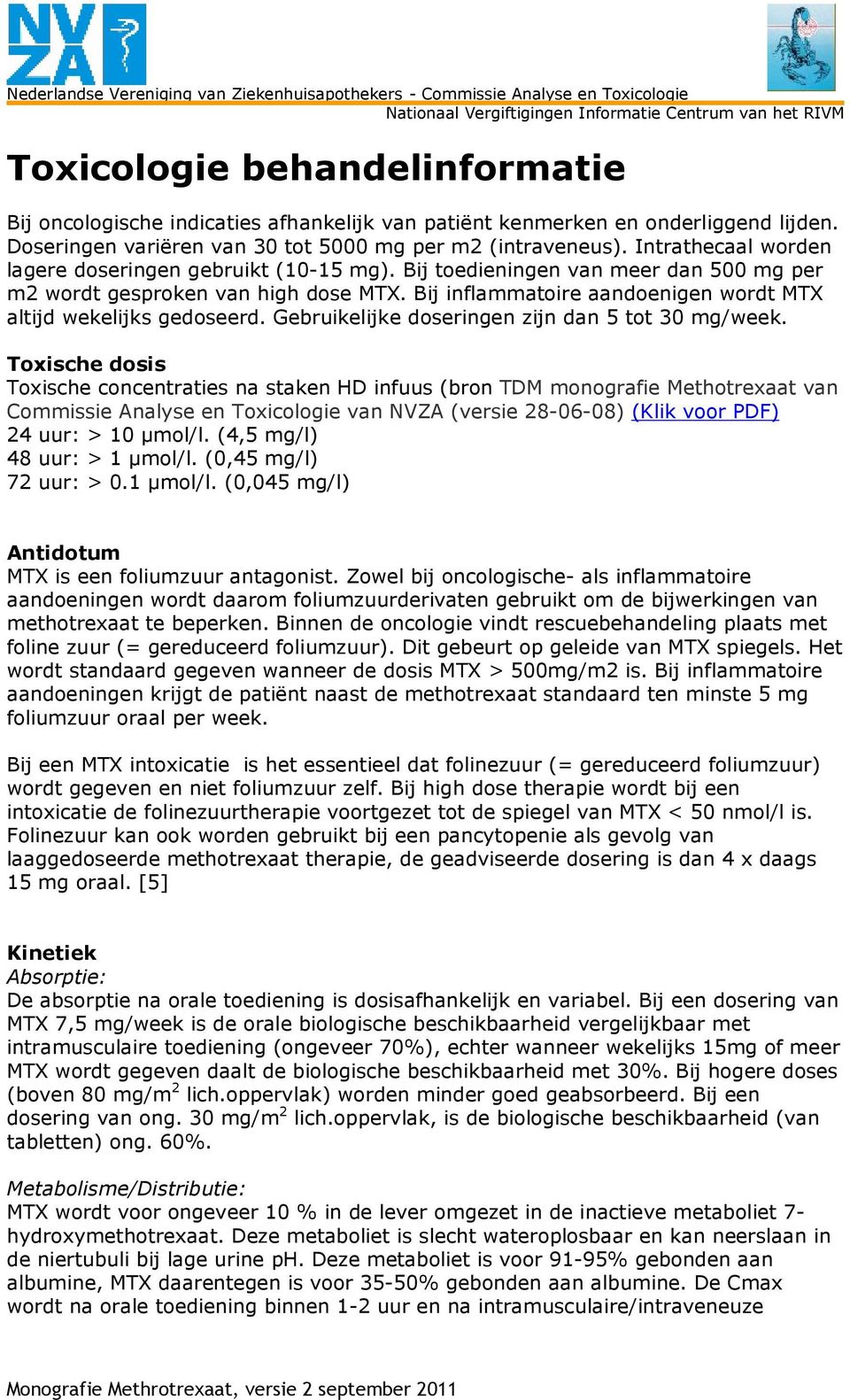 Bij toedieningen van meer dan 500 mg per m2 wordt gesproken van high dose MTX. Bij inflammatoire aandoenigen wordt MTX altijd wekelijks gedoseerd. Gebruikelijke doseringen zijn dan 5 tot 30 mg/week.