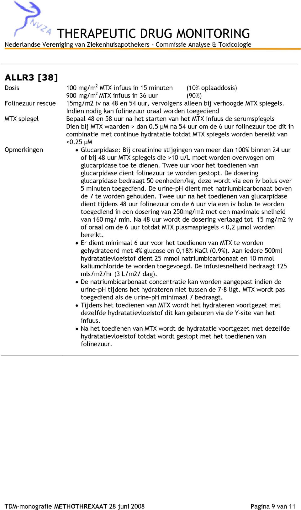 5 µm na 54 uur om de 6 uur folinezuur toe dit in combinatie met continue hydratatie totdat MTX spiegels worden bereikt van <0.