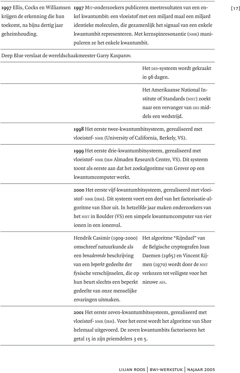 representeren. Met kernspinresonantie (NMR) mani- puleren ze het enkele kwantumbit. [17] Deep Blue verslaat de wereldschaakmeester Garry Kasparov. Het DES-systeem wordt gekraakt in 96 dagen.