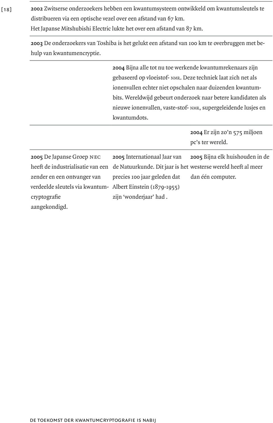 2004 Bijna alle tot nu toe werkende kwantumrekenaars zijn gebaseerd op vloeistof- NMR. Deze techniek laat zich net als ionenvallen echter niet opschalen naar duizenden kwantumbits.