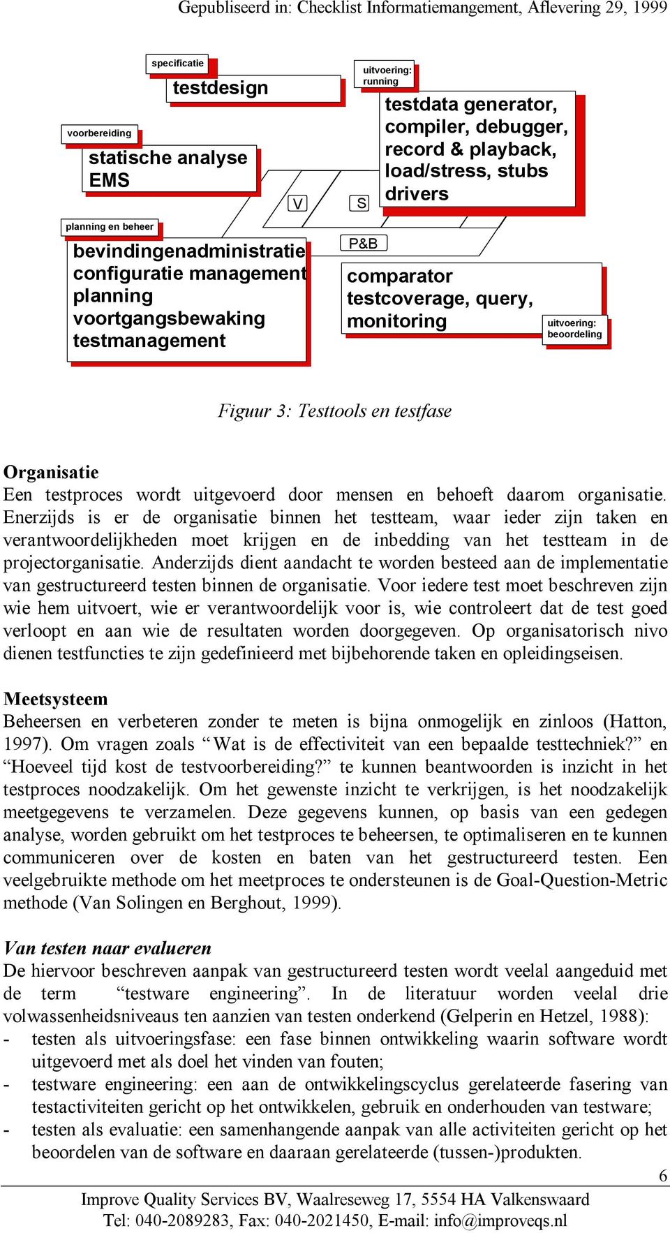 Organisatie Een testproces wordt uitgevoerd door mensen en behoeft daarom organisatie.