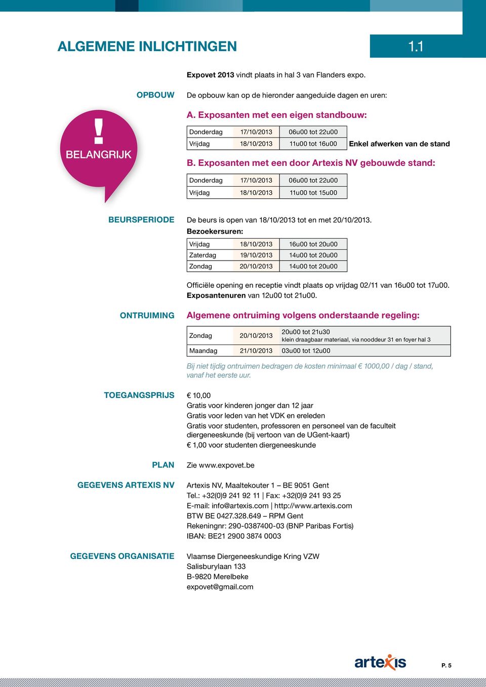 Exposanten met een door Artexis NV gebouwde stand: Donderdag 17/10/2013 06u00 tot 22u00 Vrijdag 18/10/2013 11u00 tot 15u00 Beursperiode De beurs is open van 18/10/2013 tot en met 20/10/2013.