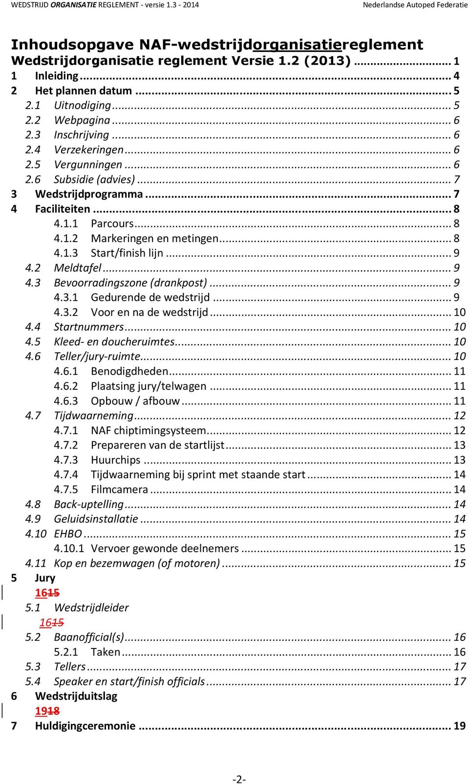 .. 9 4.2 Meldtafel... 9 4.3 Bevoorradingszone (drankpost)... 9 4.3.1 Gedurende de wedstrijd... 9 4.3.2 Voor en na de wedstrijd... 10 4.4 Startnummers... 10 4.5 Kleed- en doucheruimtes... 10 4.6 Teller/jury-ruimte.