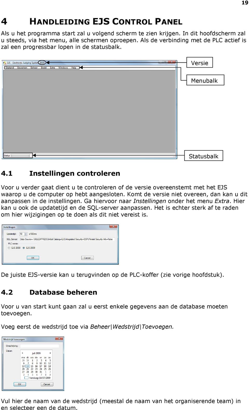 1 Instellingen controleren Voor u verder gaat dient u te controleren of de versie overeenstemt met het EJS waarop u de computer op hebt aangesloten.