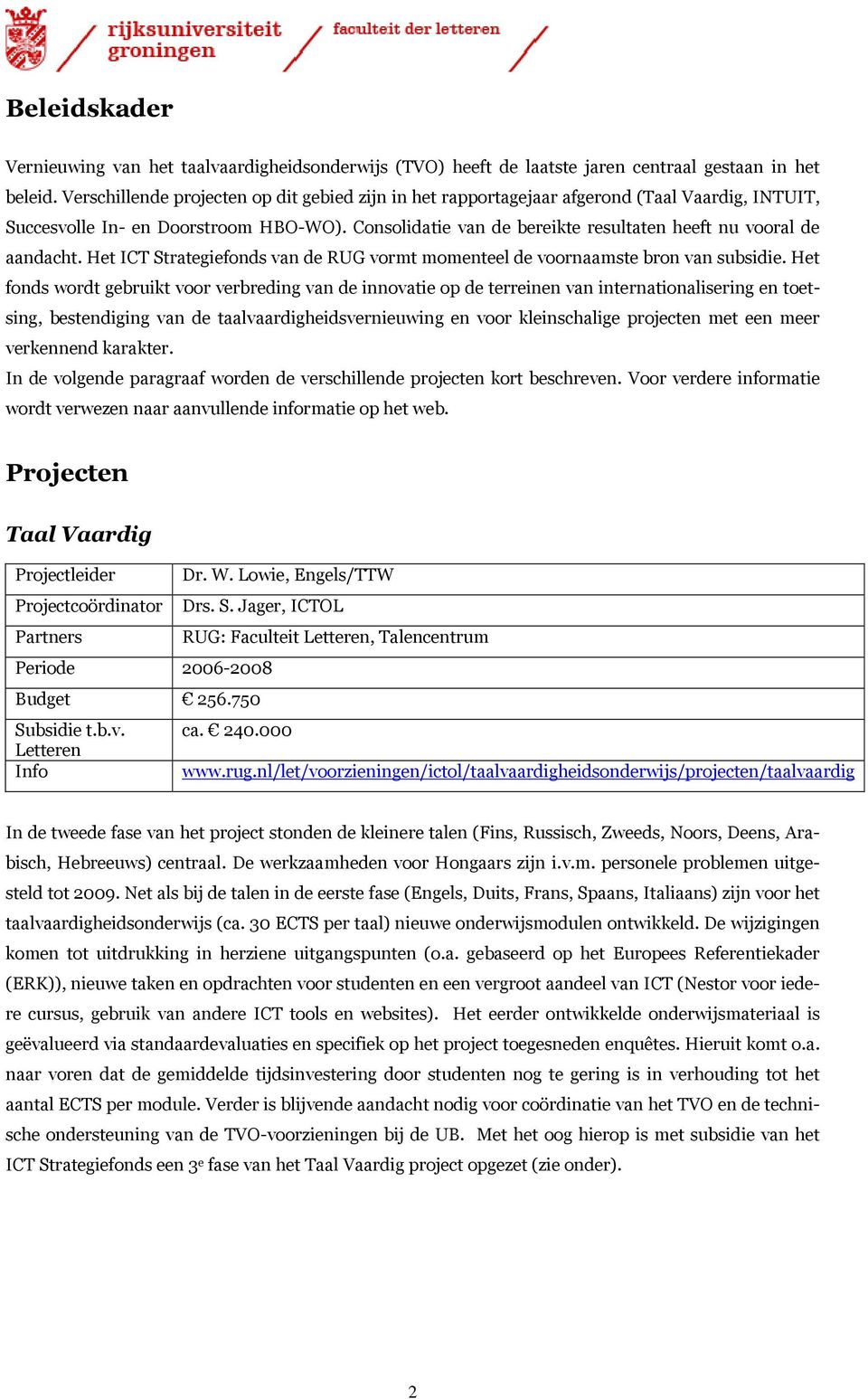 Consolidatie van de bereikte resultaten heeft nu vooral de aandacht. Het ICT Strategiefonds van de RUG vormt momenteel de voornaamste bron van subsidie.