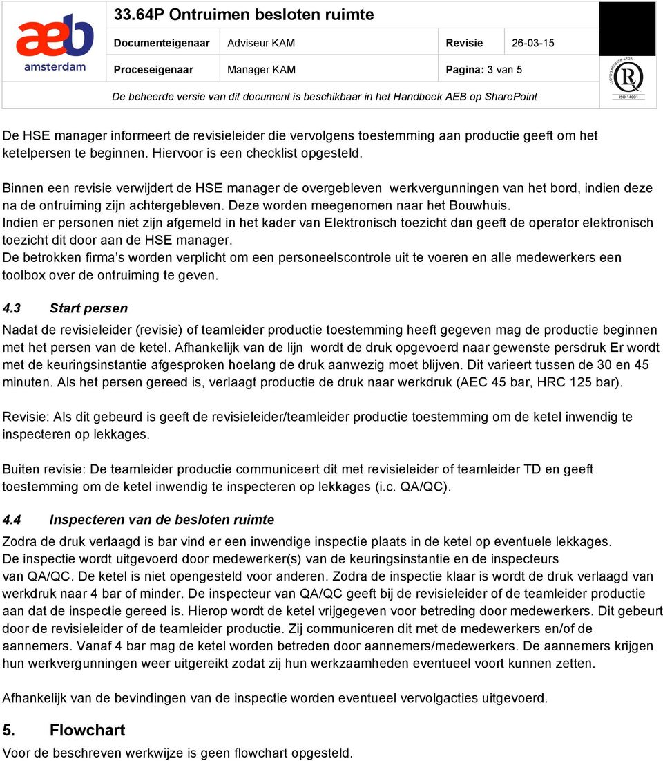 Deze worden meegenomen naar het Bouwhuis. Indien er personen niet zijn afgemeld in het kader van Elektronisch toezicht dan geeft de operator elektronisch toezicht dit door aan de HSE manager.