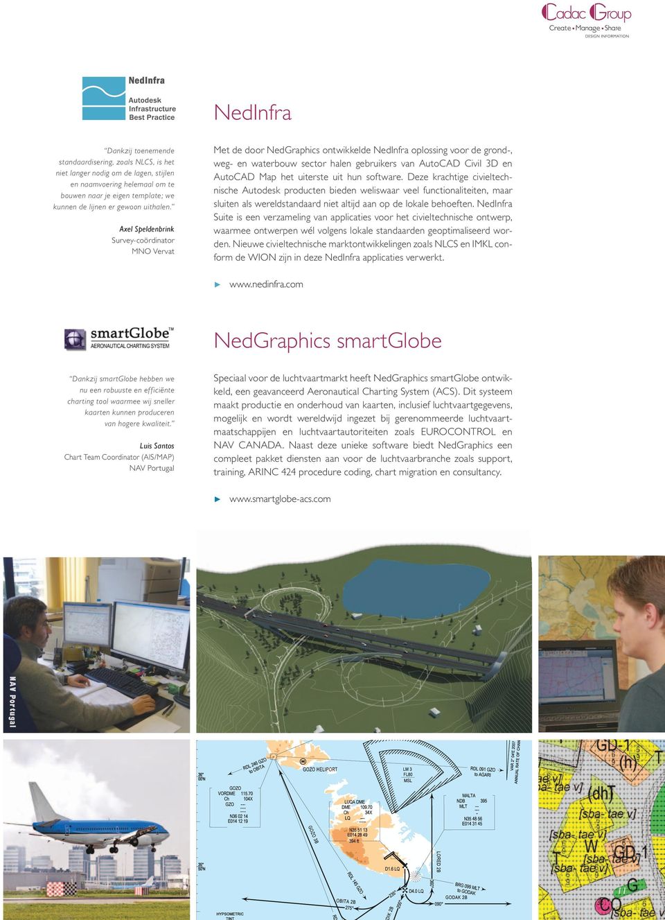Axel Speldenbrink Survey-coördinator MNO Vervat Met de door NedGraphics ontwikkelde NedInfra oplossing voor de grond-, weg- en waterbouw sector halen gebruikers van AutoCAD Civil 3D en AutoCAD Map