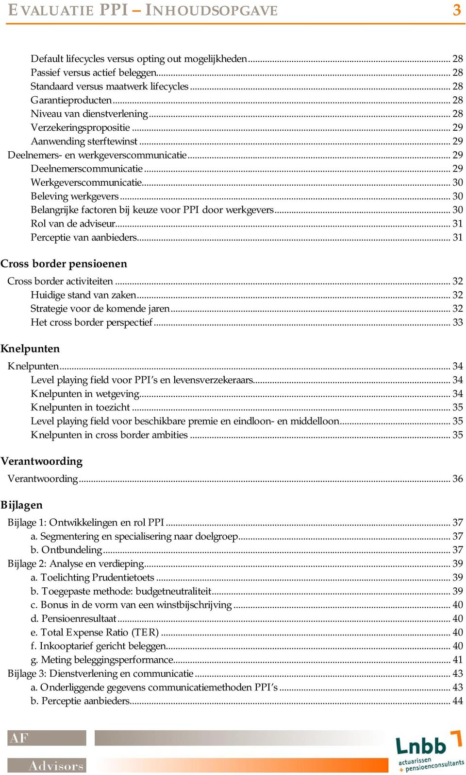 .. 30 Beleving werkgevers... 30 Belangrijke factoren bij keuze voor PPI door werkgevers... 30 Rol van de adviseur... 31 Perceptie van aanbieders... 31 Cross border pensioenen Cross border activiteiten.