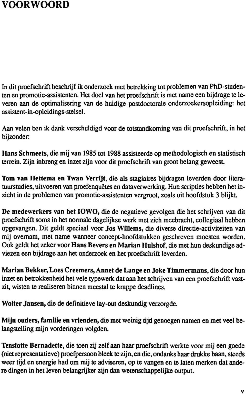 Aan velen ben ik dank verschuldigd voor de totstandkoming van dit proefschrift, in het bijzonder: Hans Schmeets, die mij van 1985 tot 1988 assisteerde op methodologisch en statistisch terrein.
