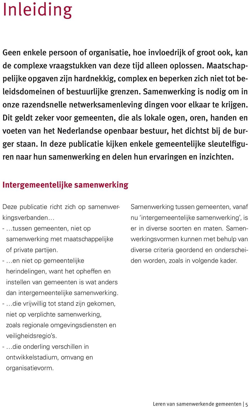 Samenwerking is nodig om in onze razendsnelle netwerksamenleving dingen voor elkaar te krijgen.