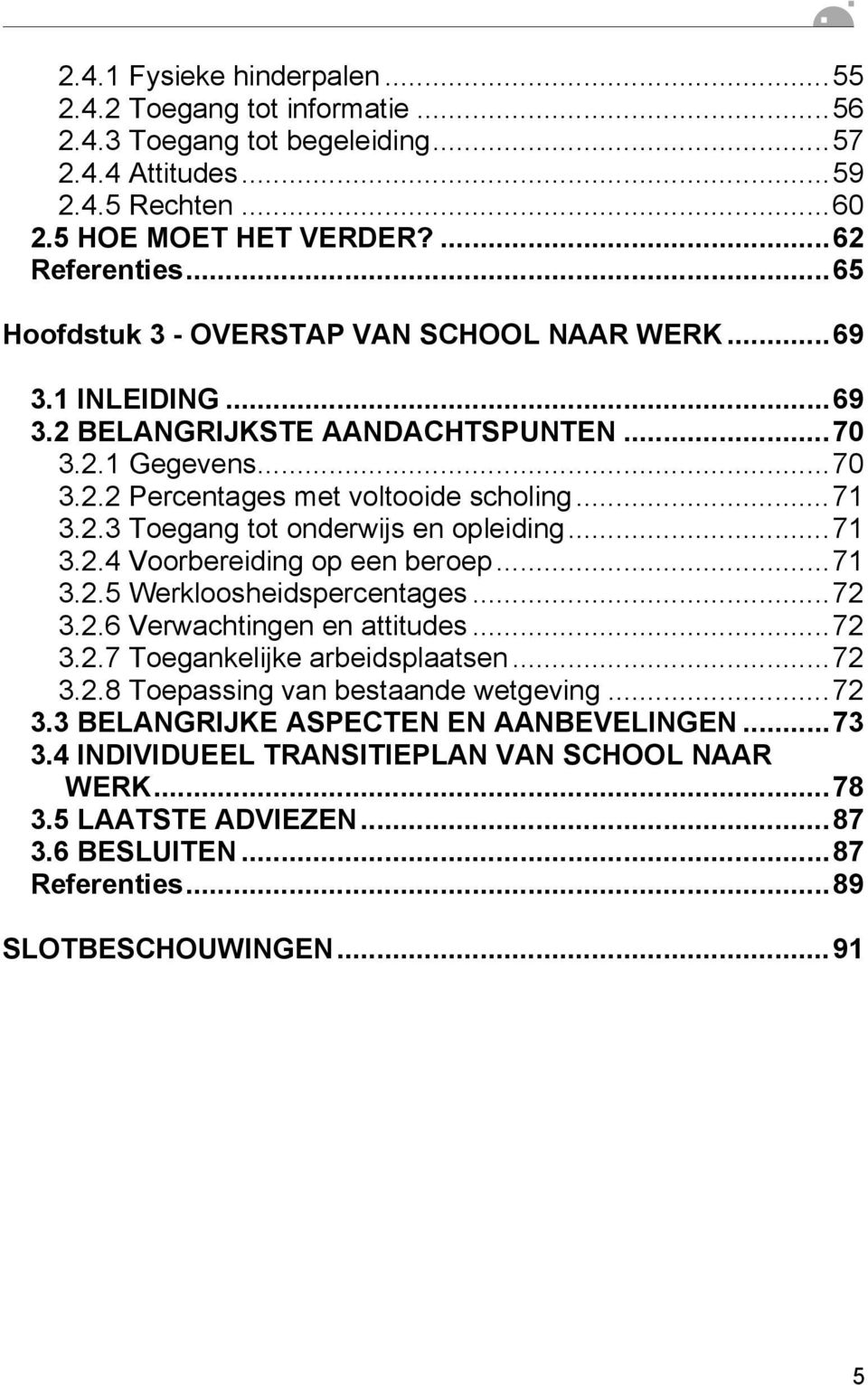 ..71 3.2.4 Voorbereiding op een beroep...71 3.2.5 Werkloosheidspercentages...72 3.2.6 Verwachtingen en attitudes...72 3.2.7 Toegankelijke arbeidsplaatsen...72 3.2.8 Toepassing van bestaande wetgeving.