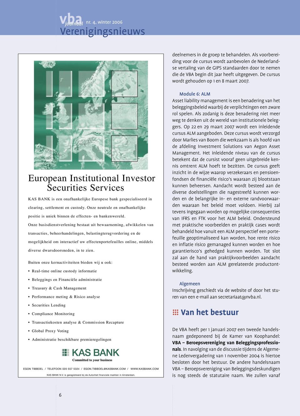 De cursus wordt gehouden op 1 en 8 maart 2007. European Institutional Investor Securities Services KAS BANK is een onafhankelijke Europese bank gespecialiseerd in clearing, settlement en custody.