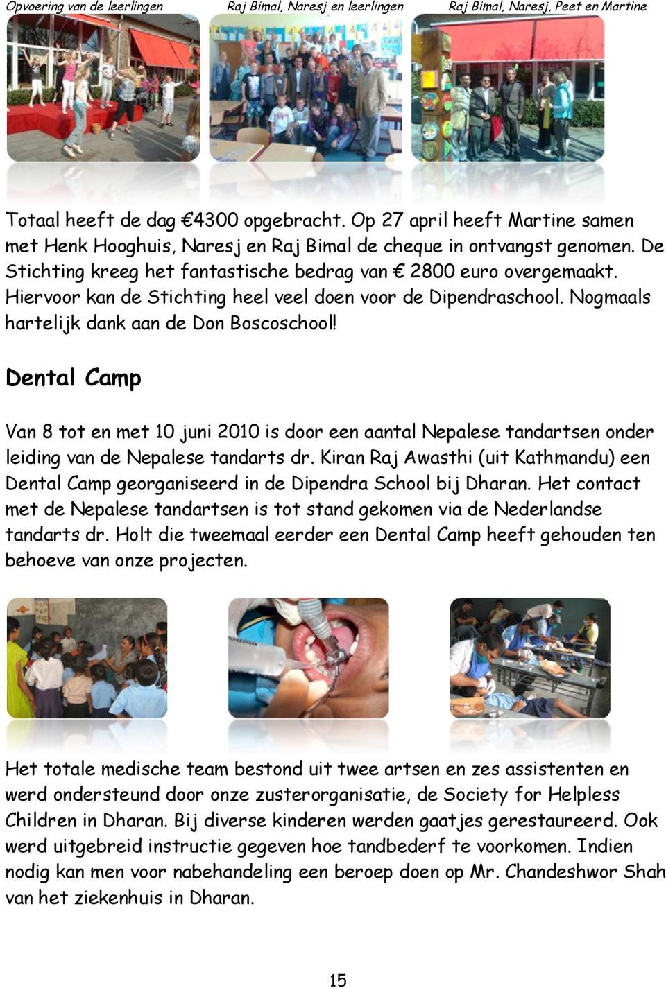 Hiervoor kan de Stichting heel veel doen voor de Dipendraschool. Nogmaals hartelijk dank aan de Don Boscoschool!