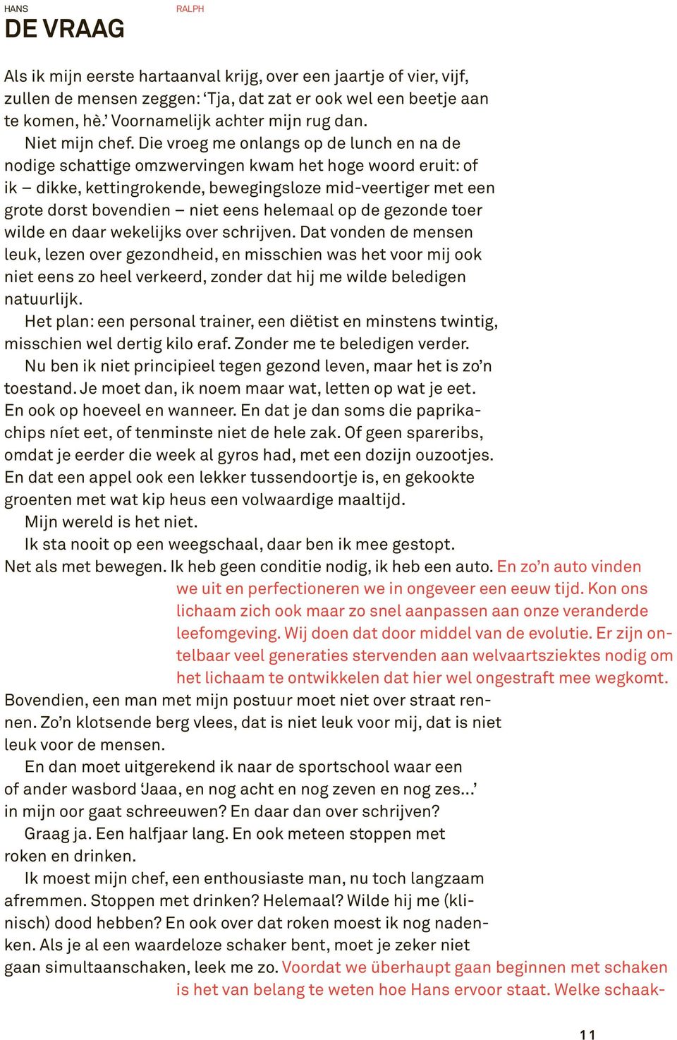 Die vroeg me onlangs op de lunch en na de nodige schattige omzwervingen kwam het hoge woord eruit: of ik dikke, kettingrokende, bewegingsloze mid-veertiger met een grote dorst bovendien niet eens