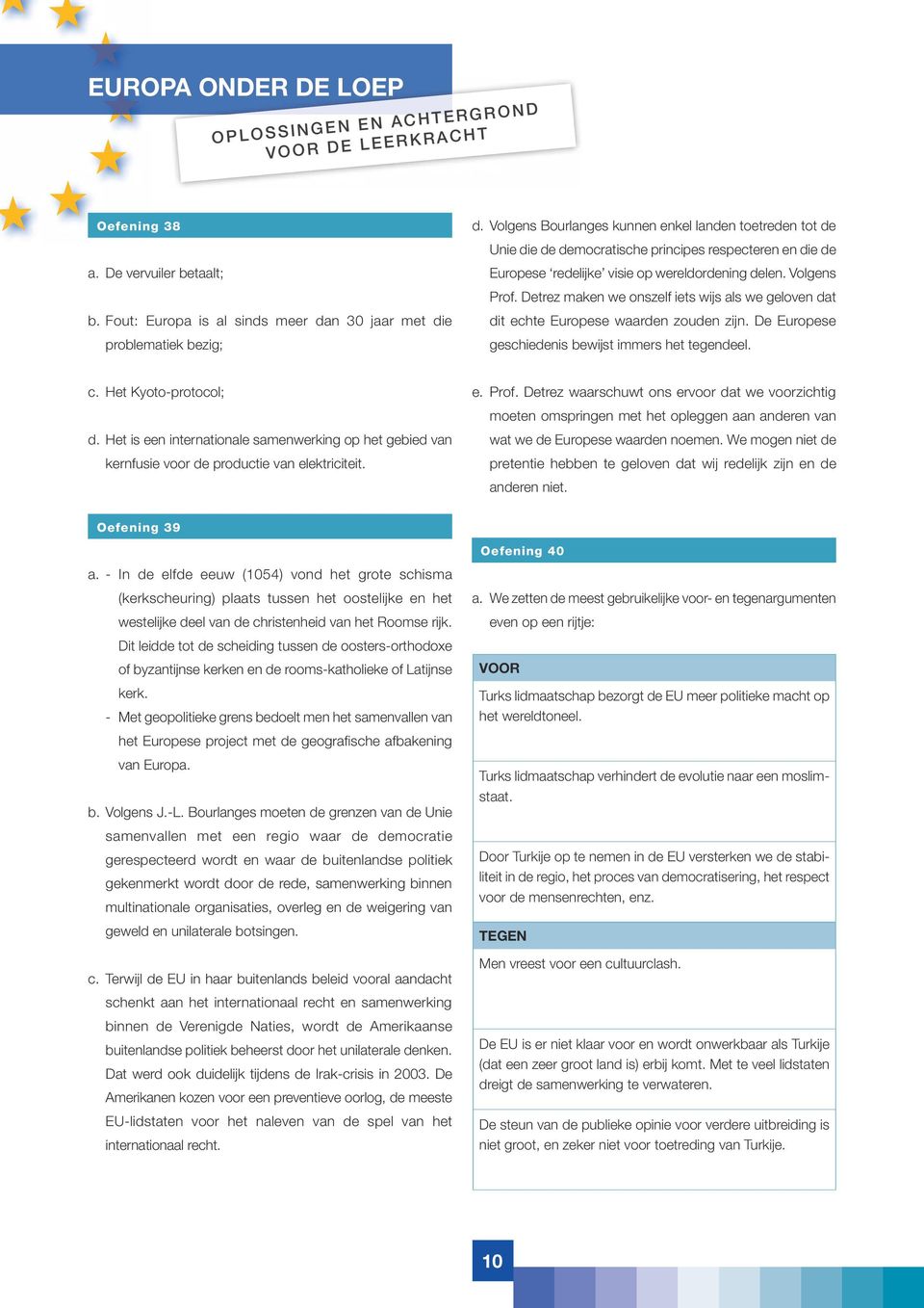 Detrez maken we onszelf iets wijs als we geloven dat dit echte Europese waarden zouden zijn. De Europese geschiedenis bewijst immers het tegendeel. c. Het Kyoto-protocol; d.