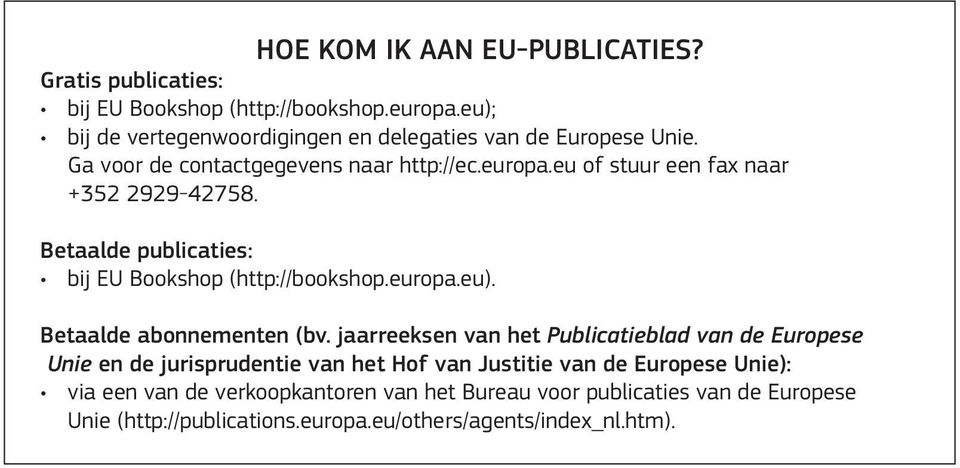 eu of stuur een fax naar +352 2929-42758. Betaalde publicaties: bij EU Bookshop (http://bookshop.europa.eu). Betaalde abonnementen (bv.