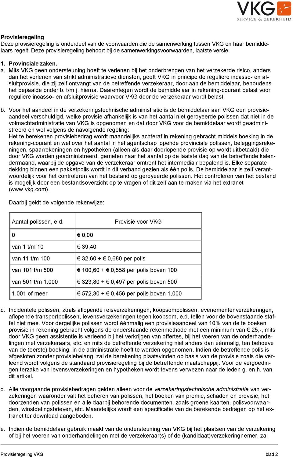 Mits VKG geen ondersteuning hoeft te verlenen bij het onderbrengen van het verzekerde risico, anders dan het verlenen van strikt administratieve diensten, geeft VKG in principe de reguliere incasso-