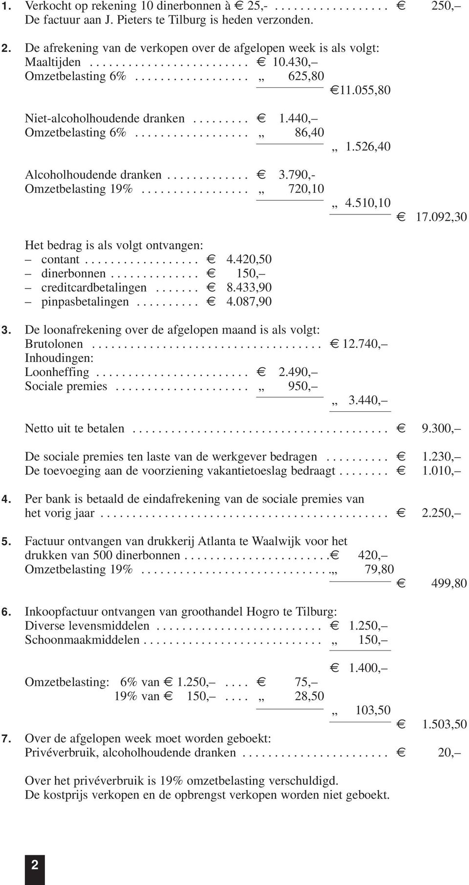 790,- Omzetbelasting 19%................. 720,10 Het bedrag is als volgt ontvangen: contant.................. 4.420,50 dinerbonnen.............. 150, creditcardbetalingen....... 8.