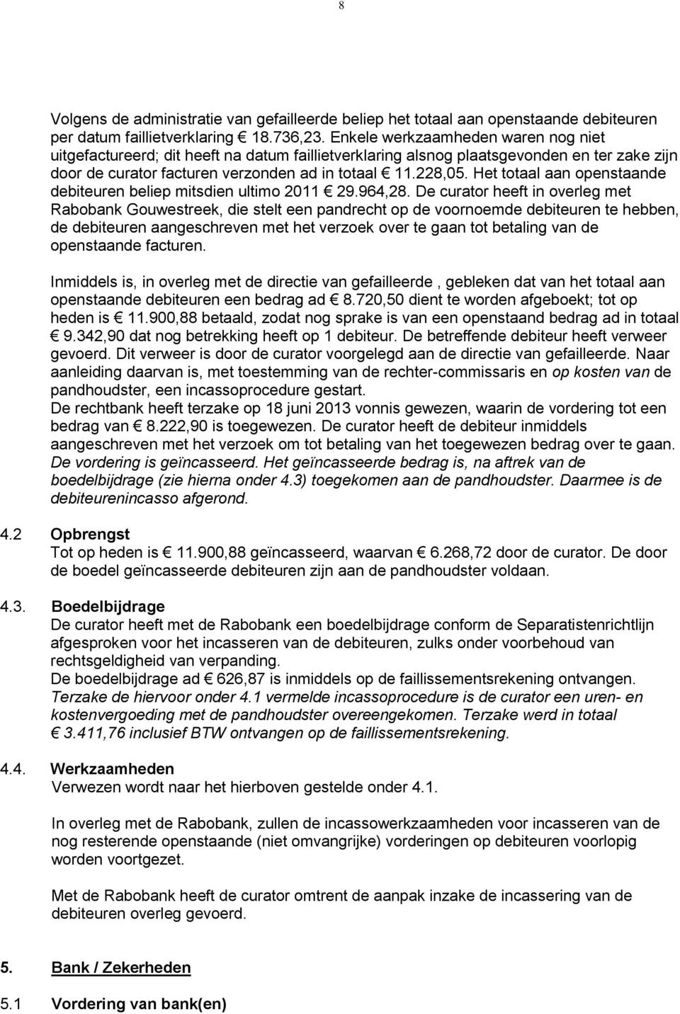 Het totaal aan openstaande debiteuren beliep mitsdien ultimo 2011 29.964,28.