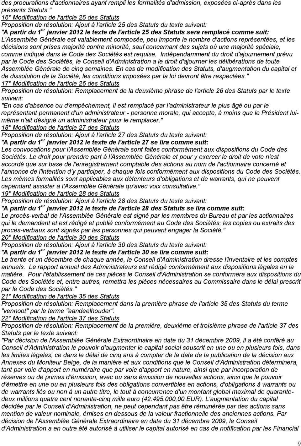 remplacé comme suit: L'Assemblée Générale est valablement composée, peu importe le nombre d'actions représentées, et les décisions sont prises majorité contre minorité, sauf concernant des sujets où