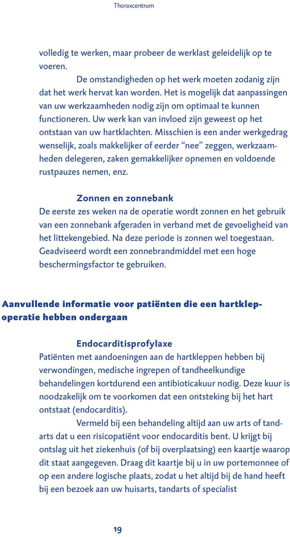 Misschien is een ander werkgedrag wenselijk, zoals makkelijker of eerder nee zeggen, werkzaamheden delegeren, zaken gemakkelijker opnemen en voldoende rustpauzes nemen, enz.