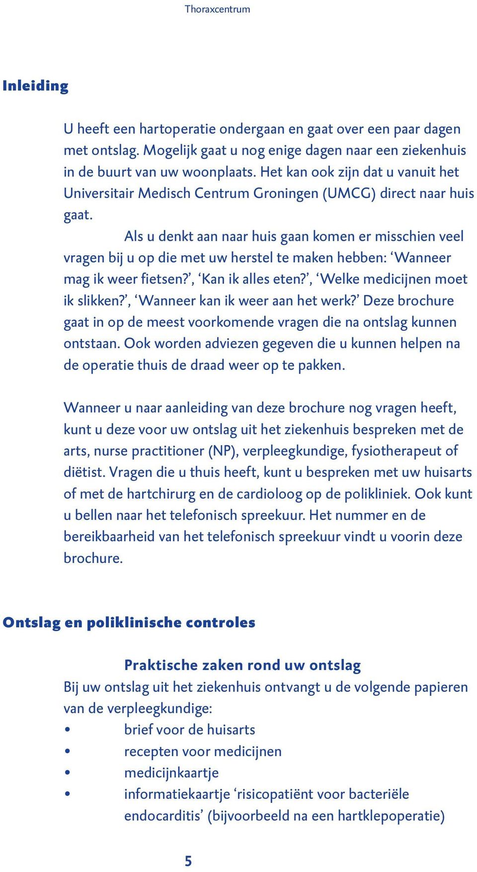 Als u denkt aan naar huis gaan komen er misschien veel vragen bij u op die met uw herstel te maken hebben: Wanneer mag ik weer fietsen?, Kan ik alles eten?, Welke medicijnen moet ik slikken?