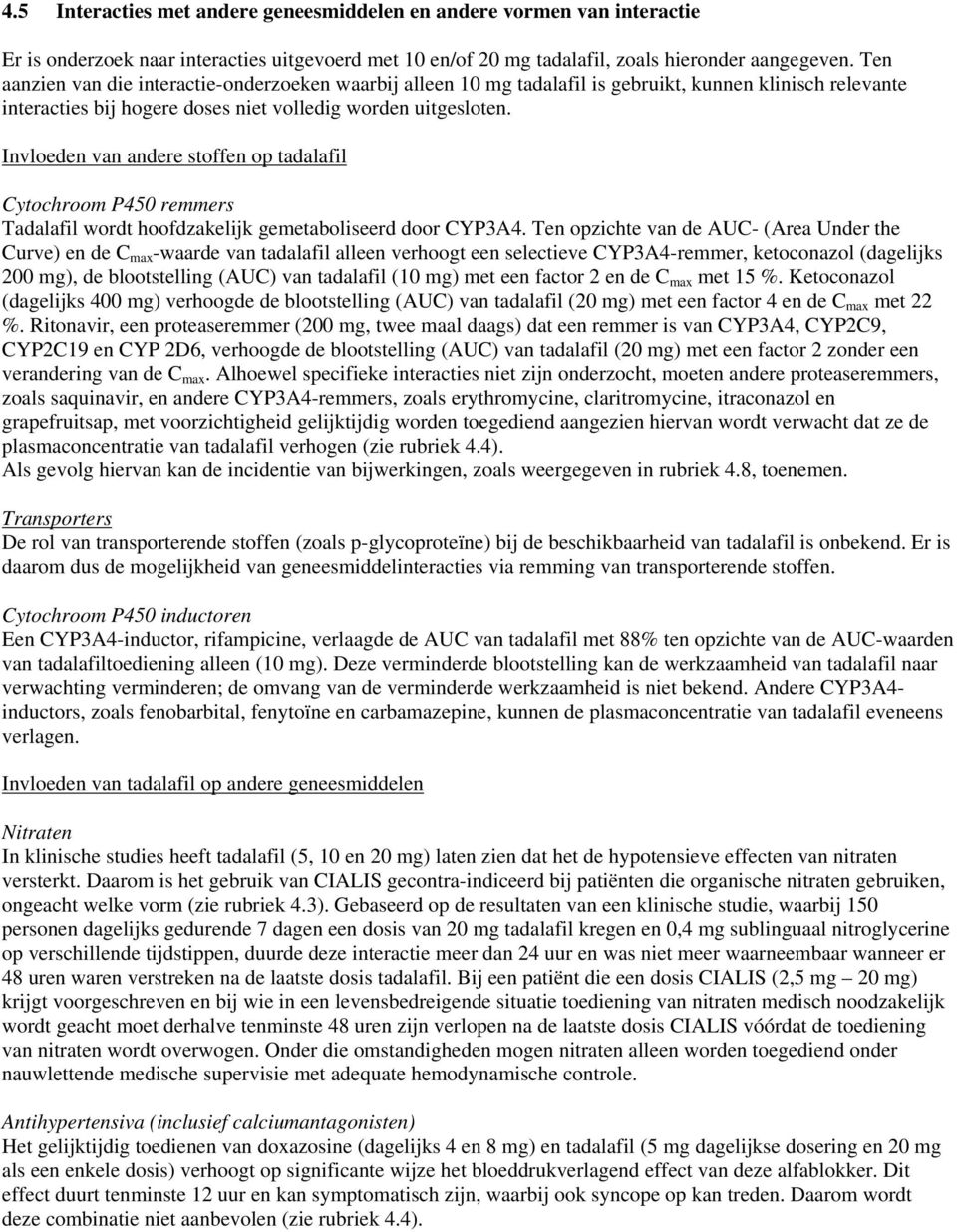 Invloeden van andere stoffen op tadalafil Cytochroom P450 remmers Tadalafil wordt hoofdzakelijk gemetaboliseerd door CYP3A4.