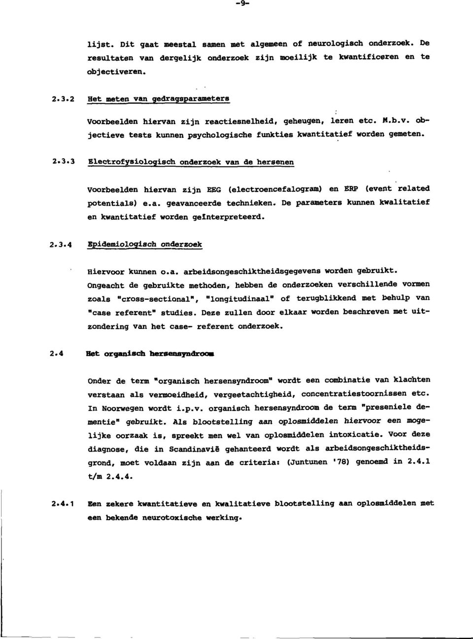 3 Electrofysioloqisch onderzoek vem de hersenen Voorbeelden hiervem zijn EEG (electroencefalogram) en ERP (event related potentials) e.a. geavemceerde technieken.