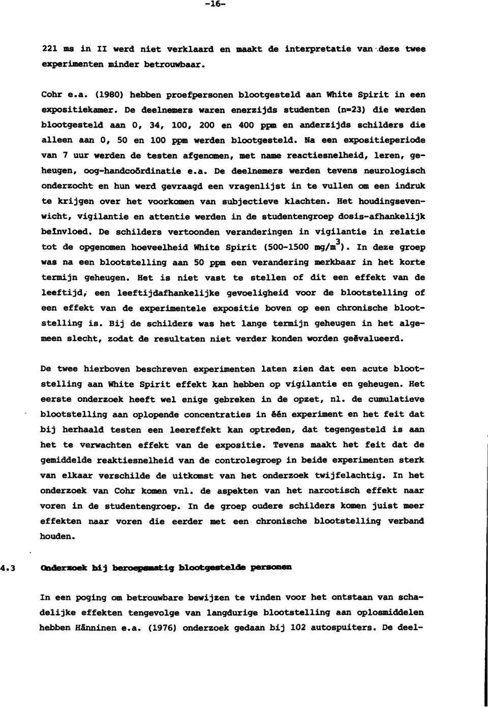 Na een expositieperiode vem 7 uur werden de testen afgenomen, met name reactiesnelheid, leren, geheugen, oog-handcoördinatie e.a. De deelnemers werden tevens neurologisch onderzocht en hun werd gevraagd een vragenlijst in te vullen om een indruk te krijgen over het voorkomen van subjectieve klachten.