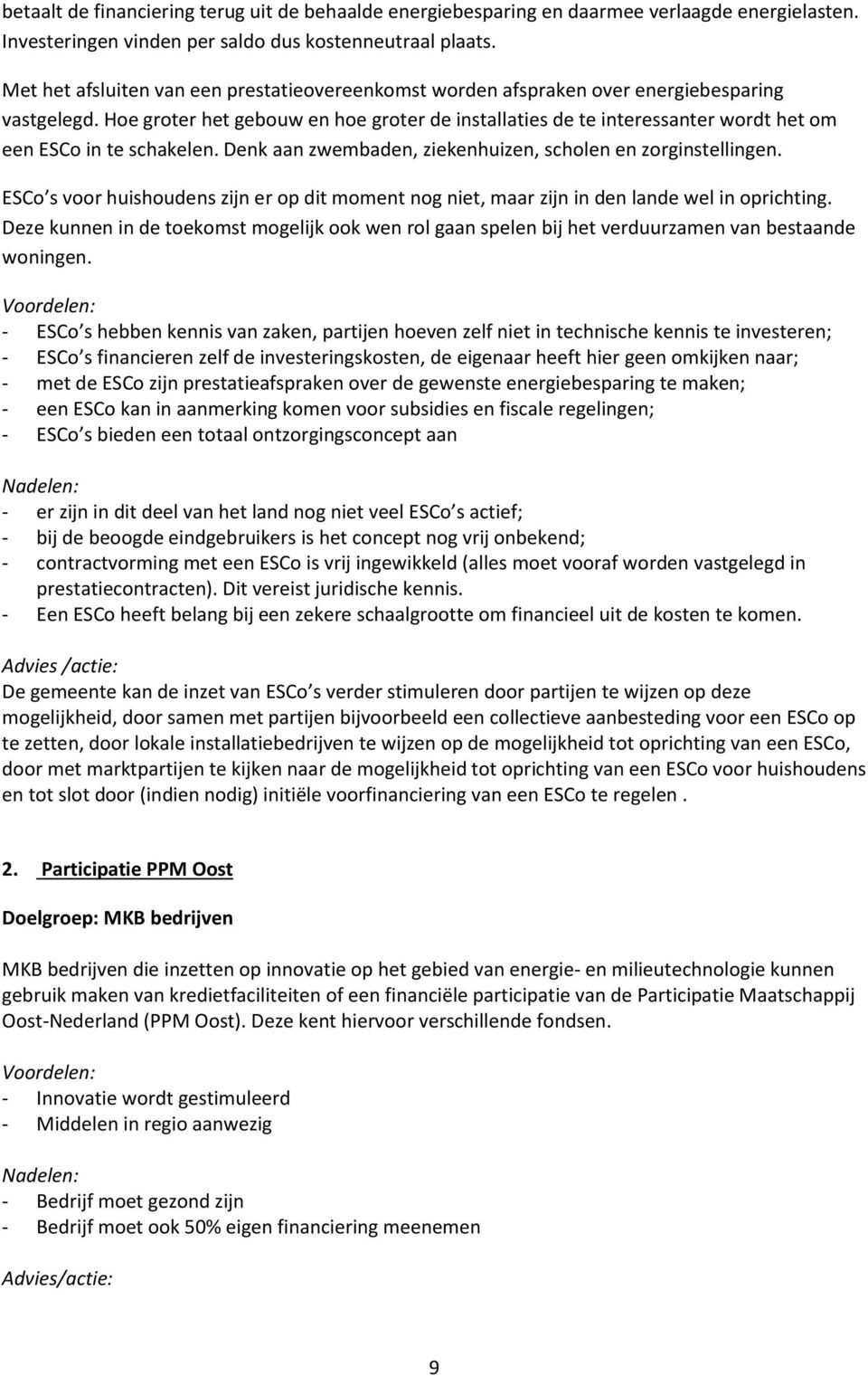 Hoe groter het gebouw en hoe groter de installaties de te interessanter wordt het om een ESCo in te schakelen. Denk aan zwembaden, ziekenhuizen, scholen en zorginstellingen.